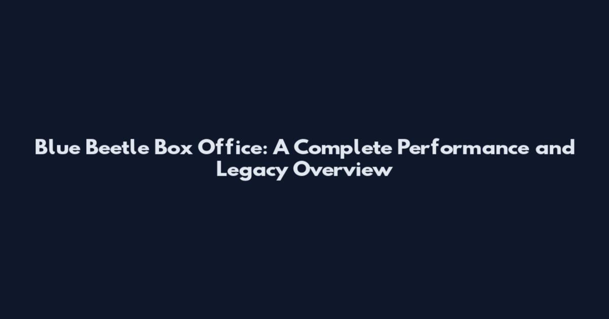 Blue Beetle Box Office: A Complete Performance and Legacy Overview
