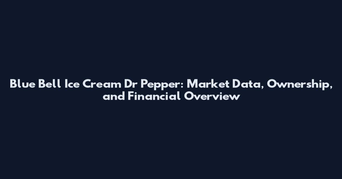 Blue Bell Ice Cream Dr Pepper: Market Data, Ownership, and Financial Overview