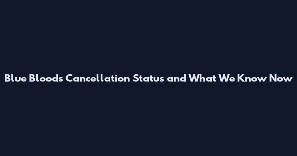Blue Bloods Cancellation Status and What We Know Now
