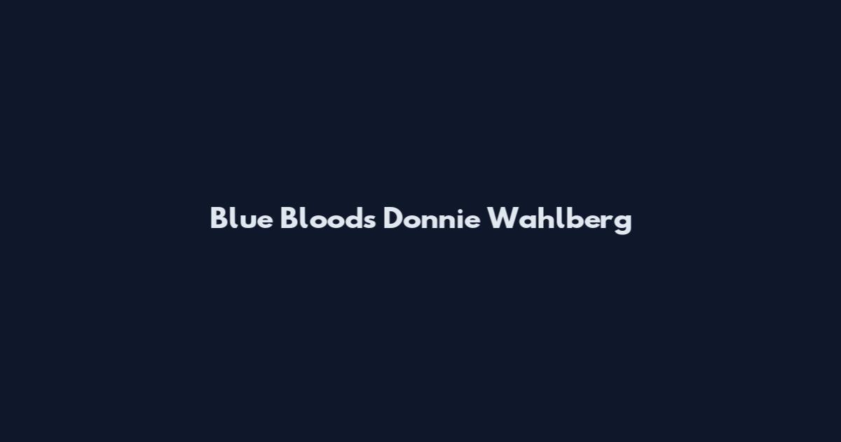 Blue Bloods Donnie Wahlberg