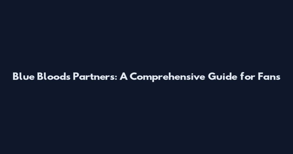 Blue Bloods Partners: A Comprehensive Guide for Fans