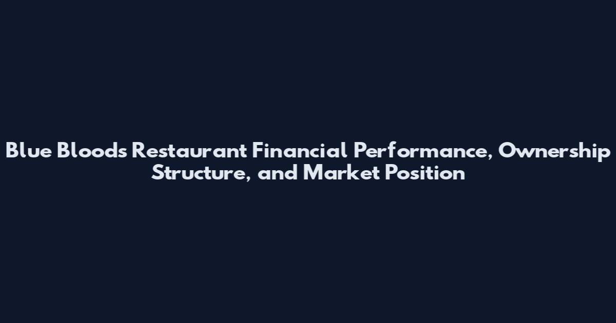 Blue Bloods Restaurant Financial Performance, Ownership Structure, and Market Position