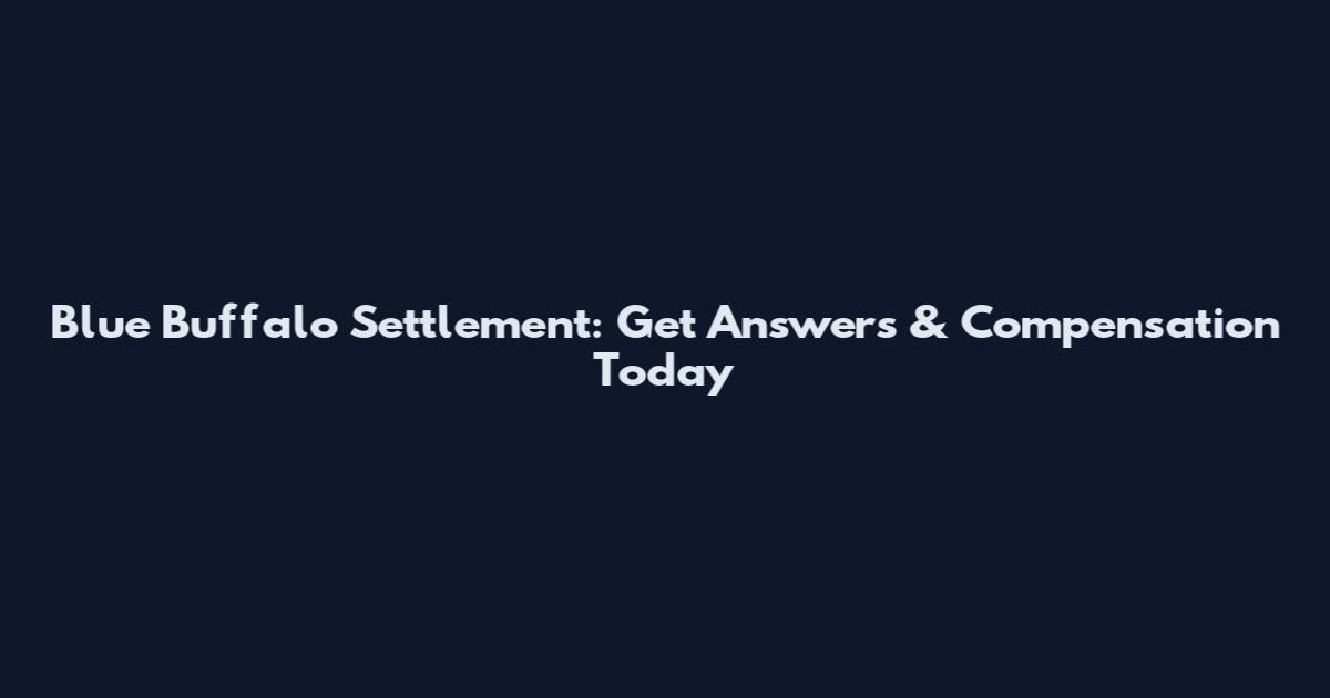 Blue Buffalo Settlement: Get Answers & Compensation Today