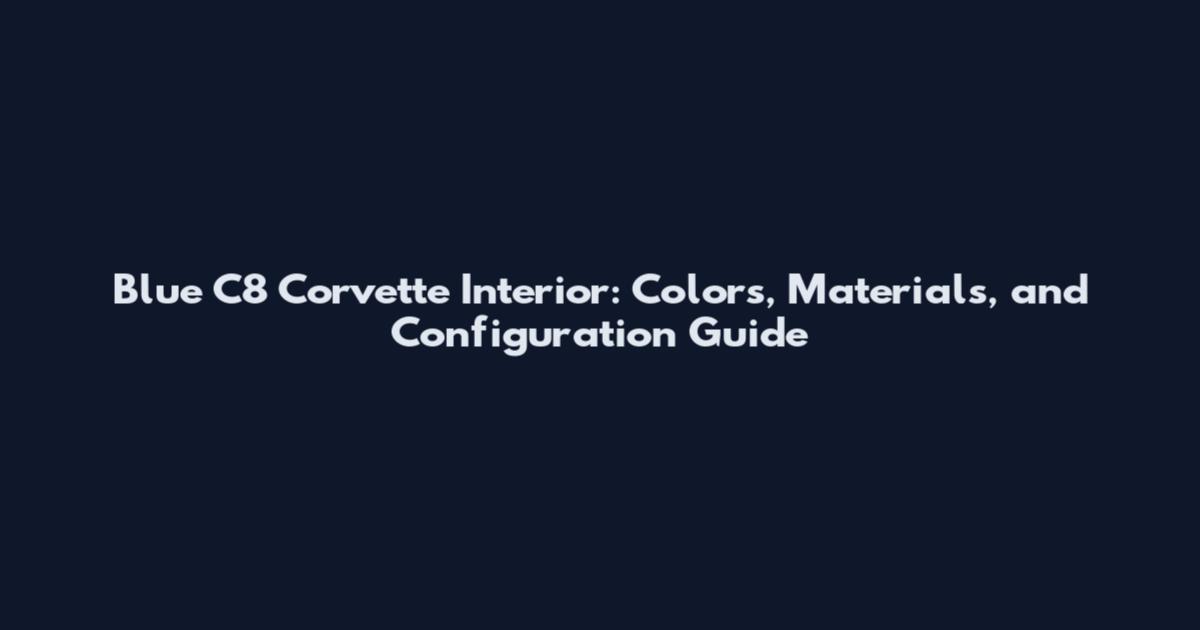 Blue C8 Corvette Interior: Colors, Materials, and Configuration Guide