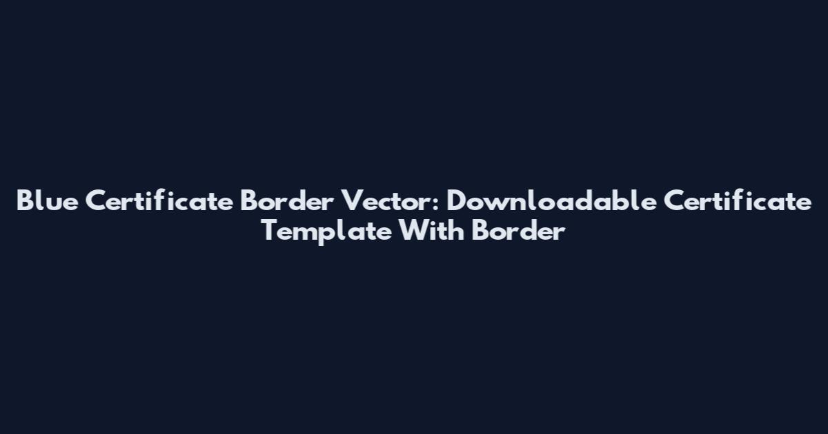 Blue Certificate Border Vector: Downloadable Certificate Template With Border