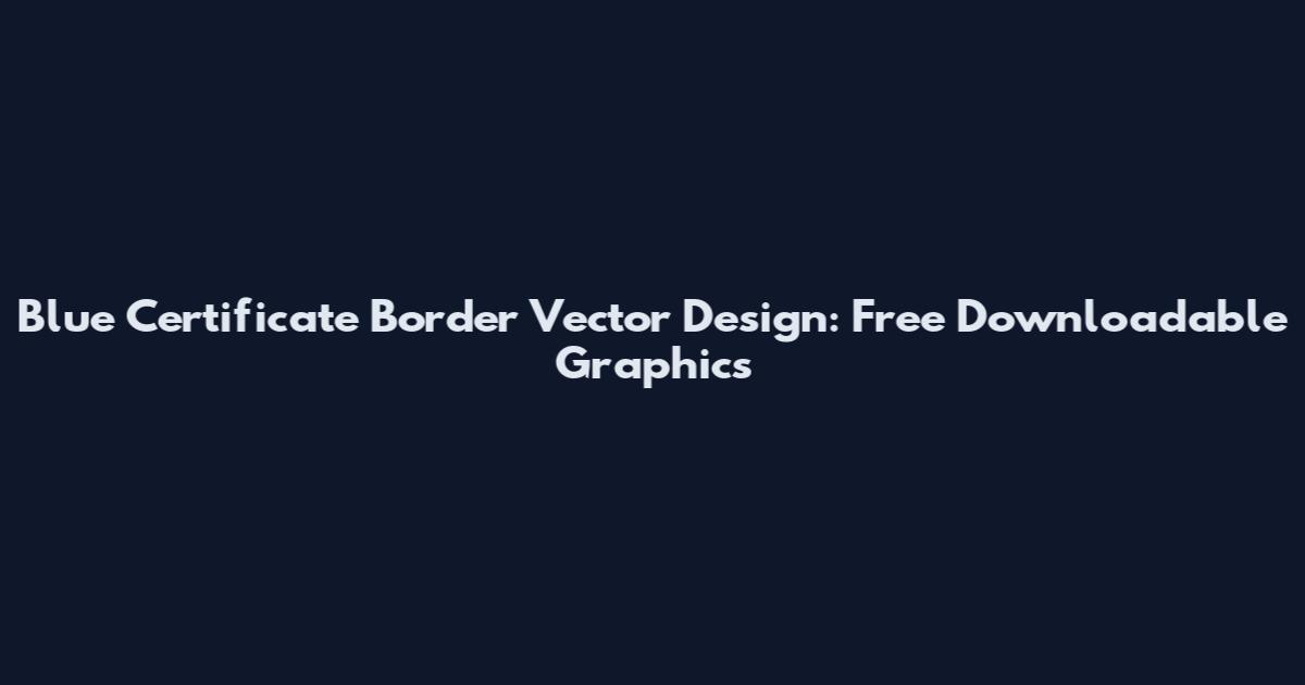 Blue Certificate Border Vector Design: Free Downloadable Graphics