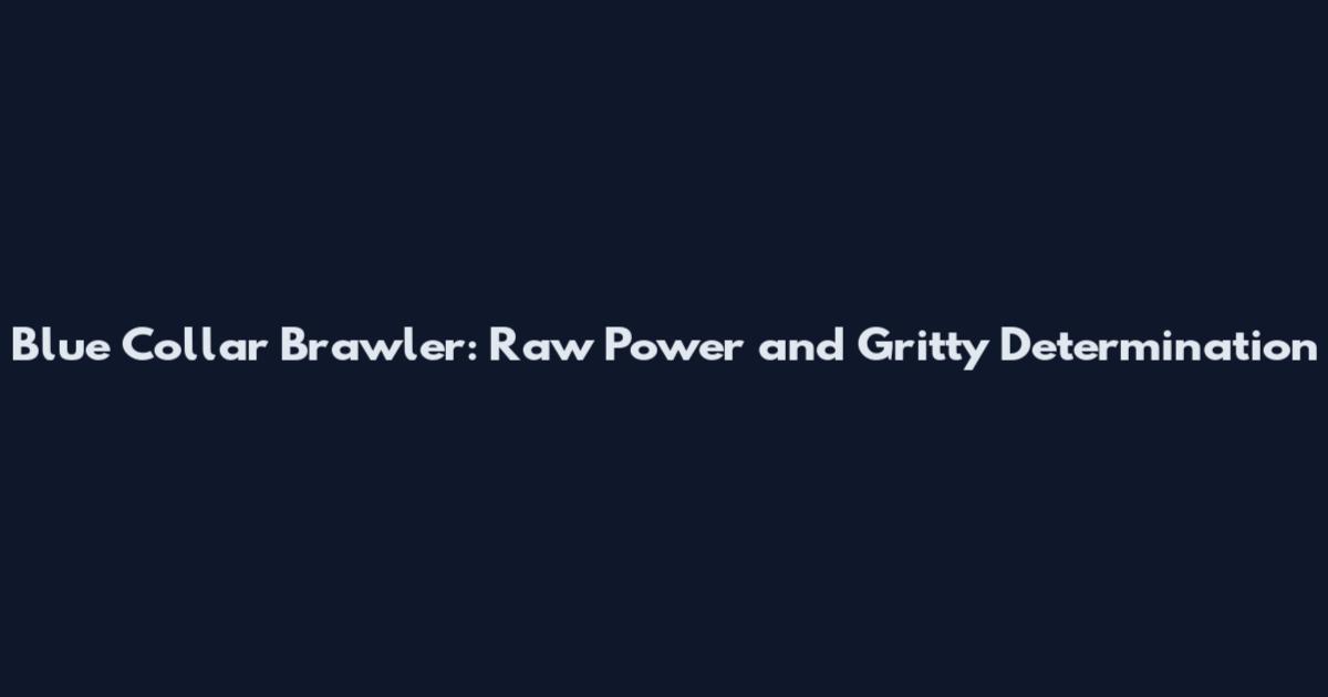Blue Collar Brawler: Raw Power and Gritty Determination