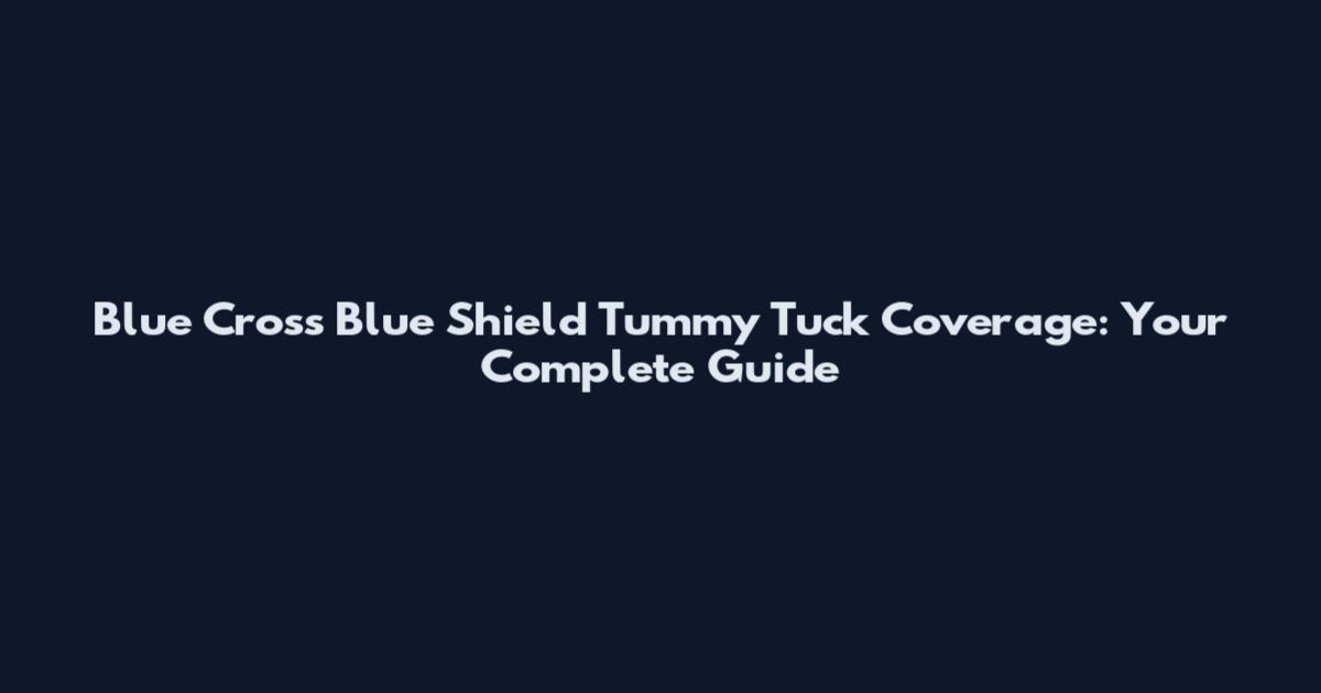 Blue Cross Blue Shield Tummy Tuck Coverage: Your Complete Guide