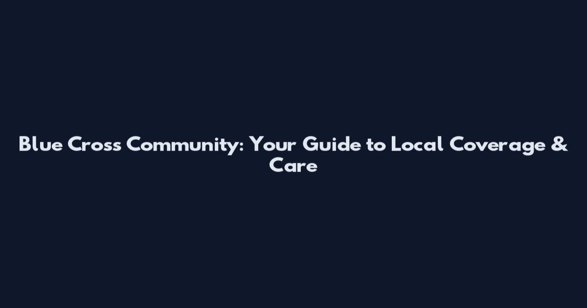 Blue Cross Community: Your Guide to Local Coverage & Care