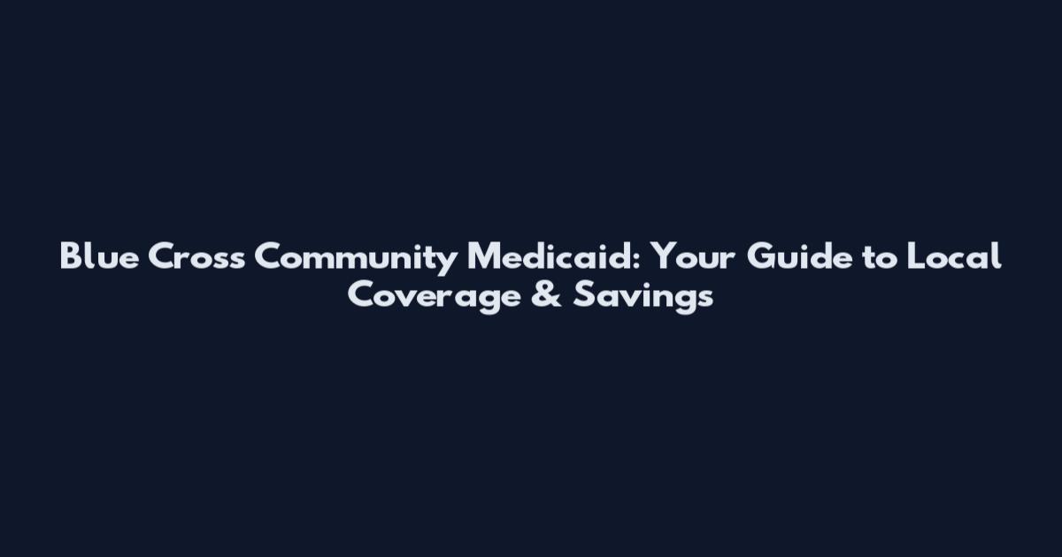 Blue Cross Community Medicaid: Your Guide to Local Coverage & Savings