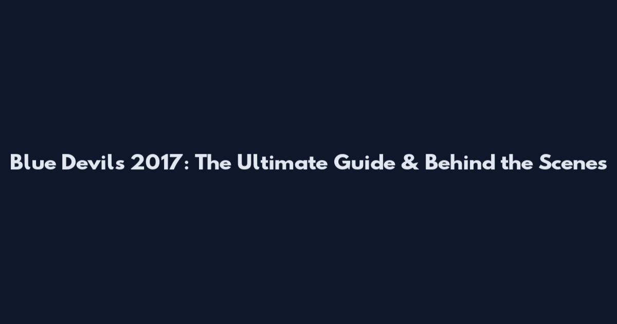 Blue Devils 2017: The Ultimate Guide & Behind the Scenes