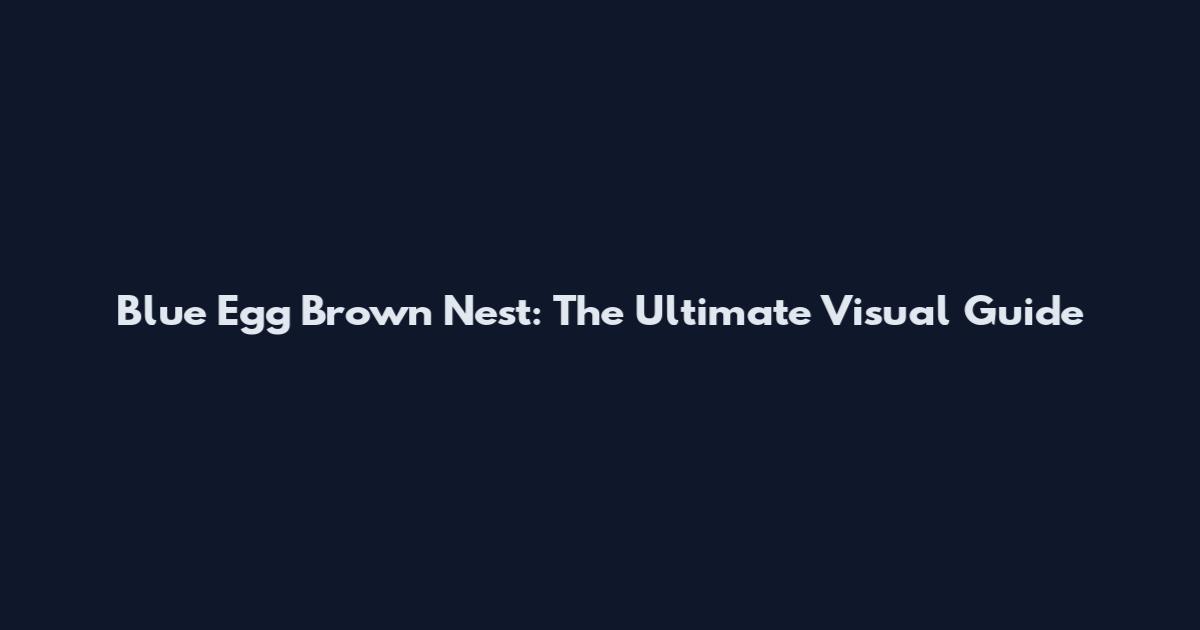 Blue Egg Brown Nest: The Ultimate Visual Guide