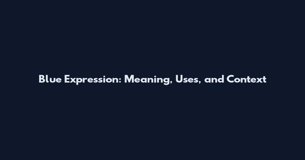 Blue Expression: Meaning, Uses, and Context