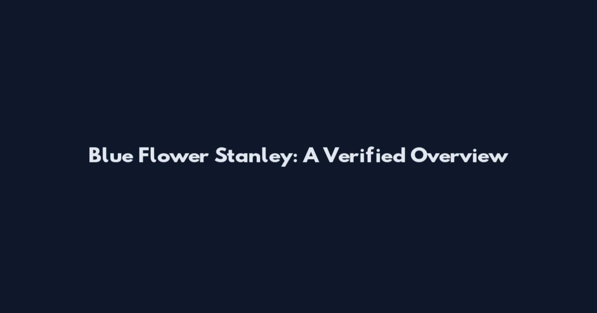 Blue Flower Stanley: A Verified Overview