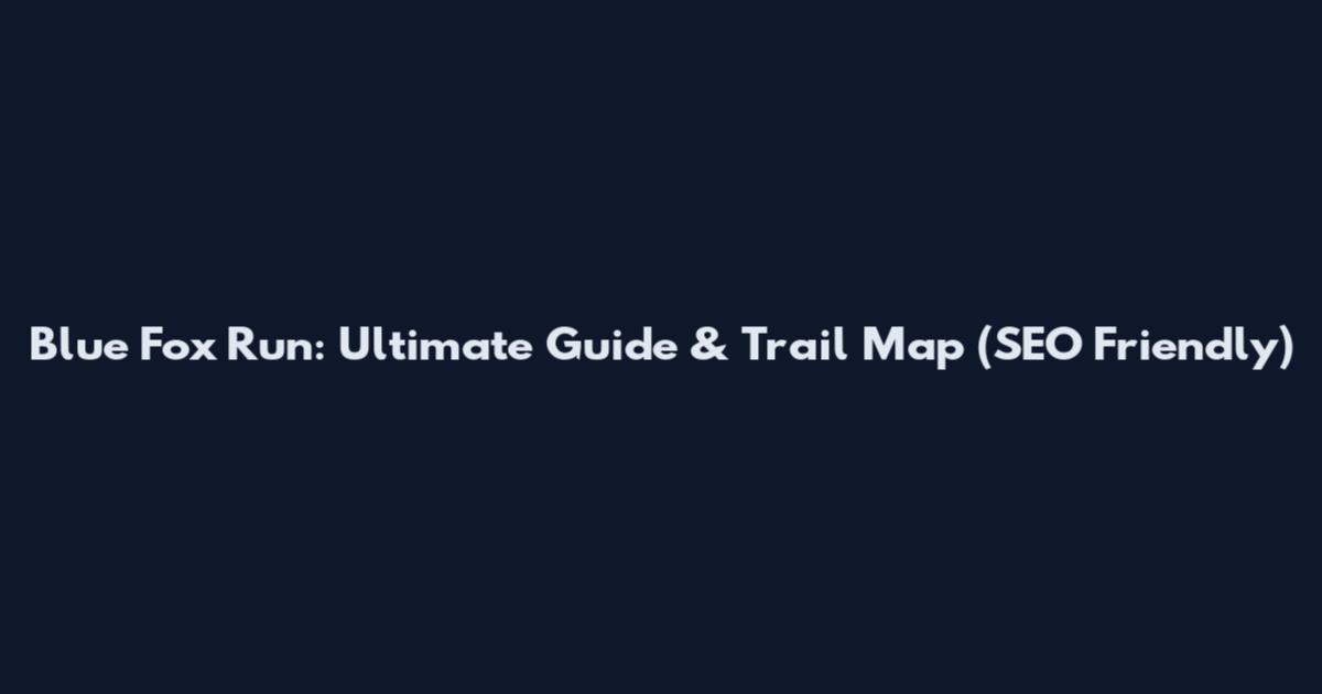 Blue Fox Run: Ultimate Guide & Trail Map (SEO Friendly)