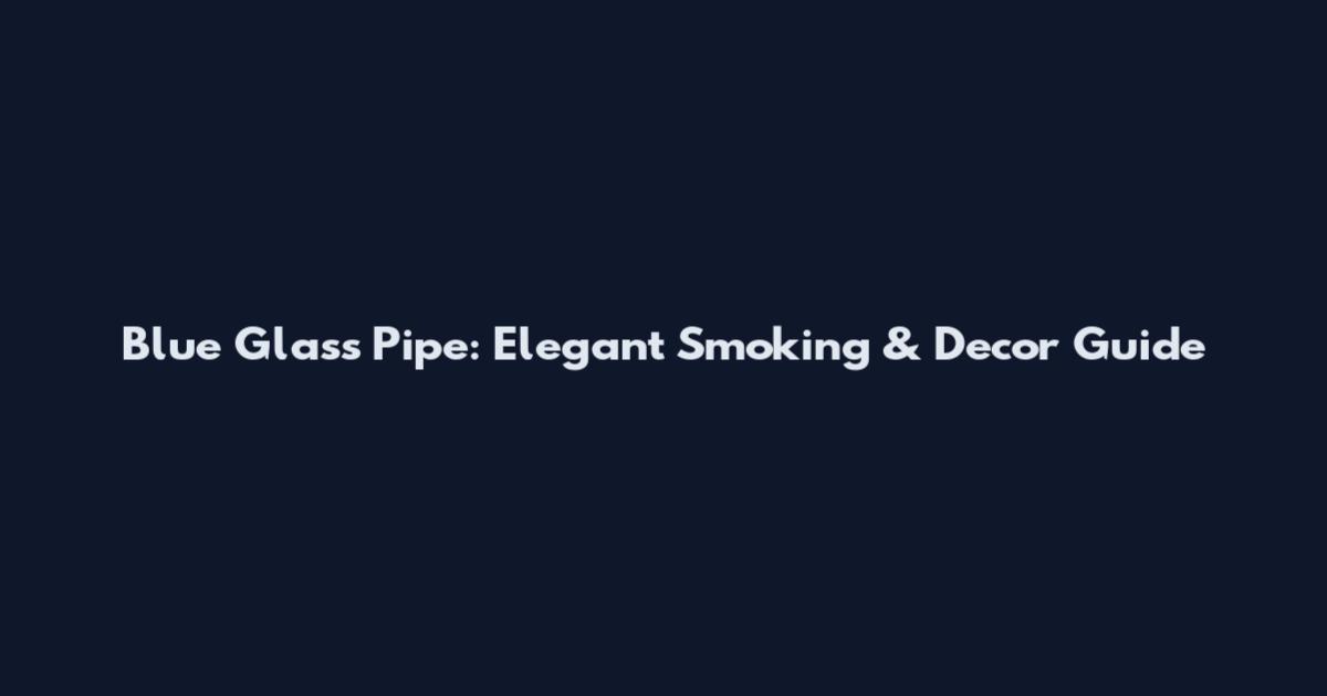 Blue Glass Pipe: Elegant Smoking & Decor Guide