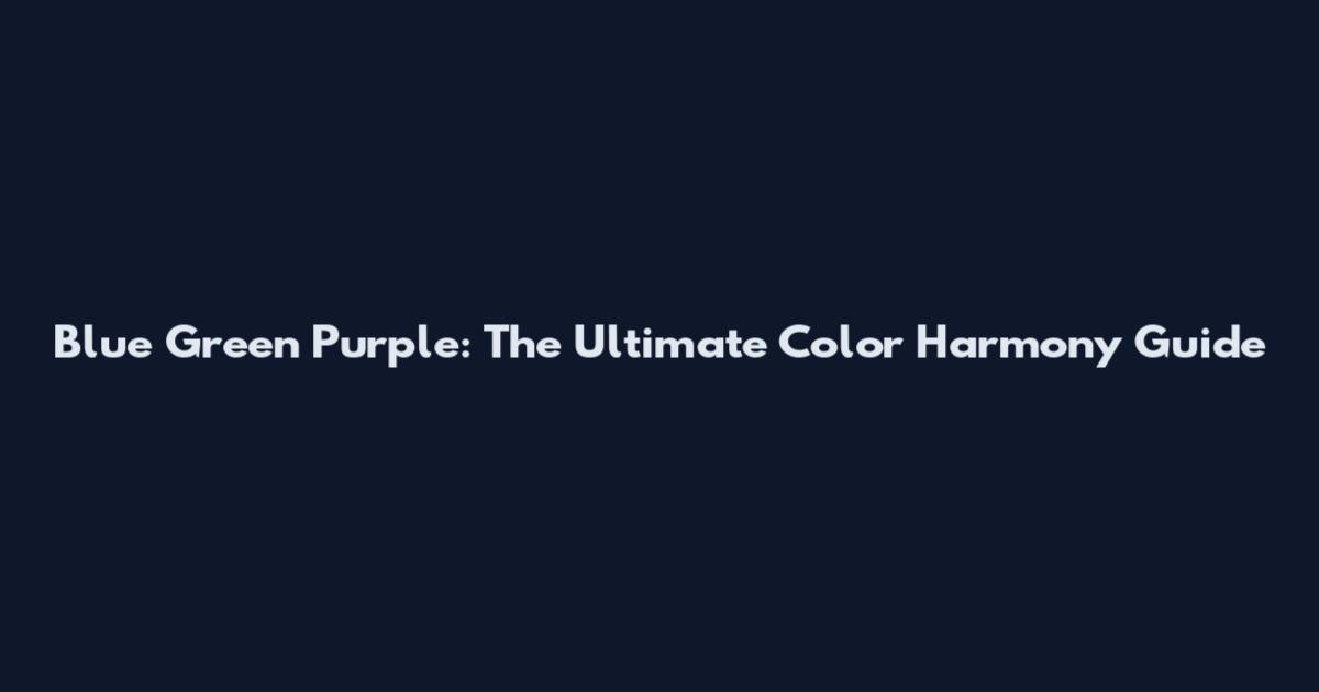 Blue Green Purple: The Ultimate Color Harmony Guide
