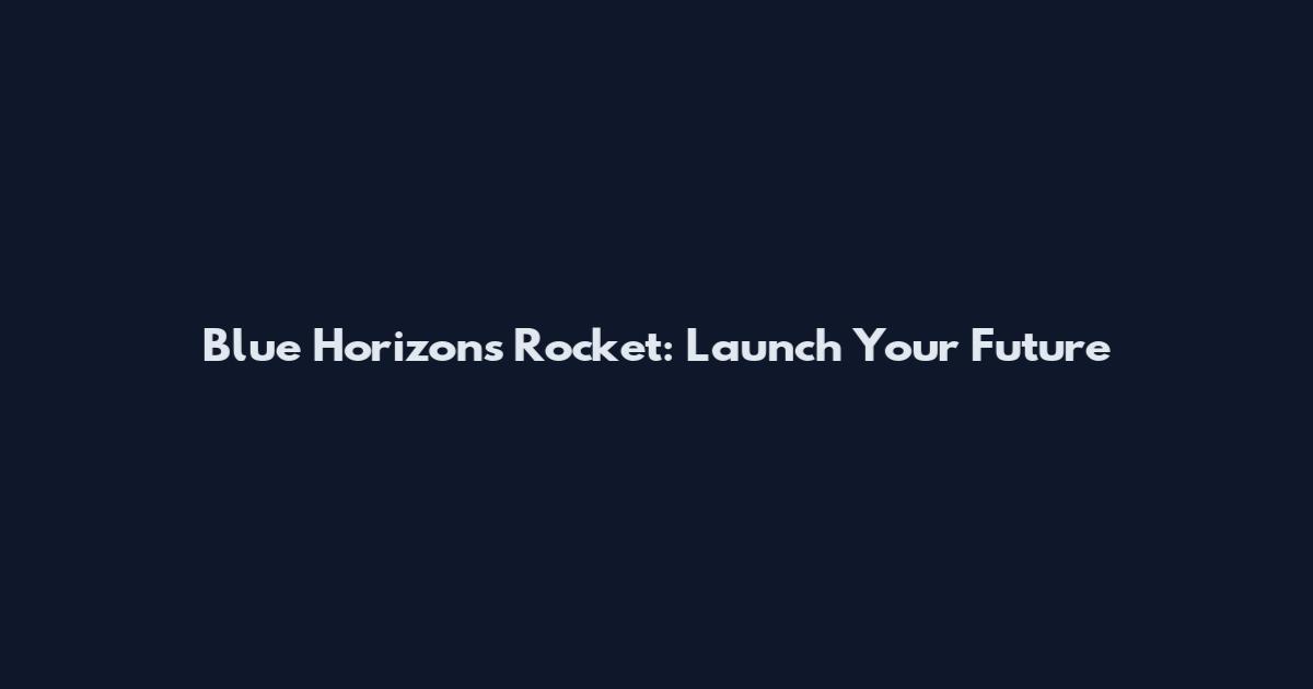 Blue Horizons Rocket: Launch Your Future