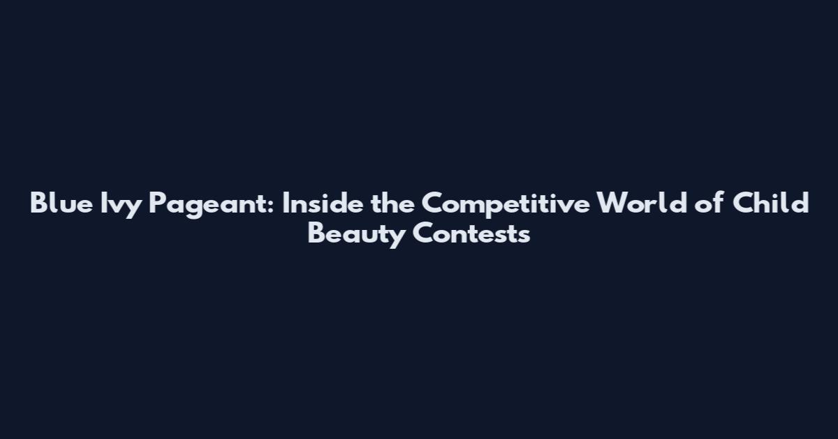 Blue Ivy Pageant: Inside the Competitive World of Child Beauty Contests