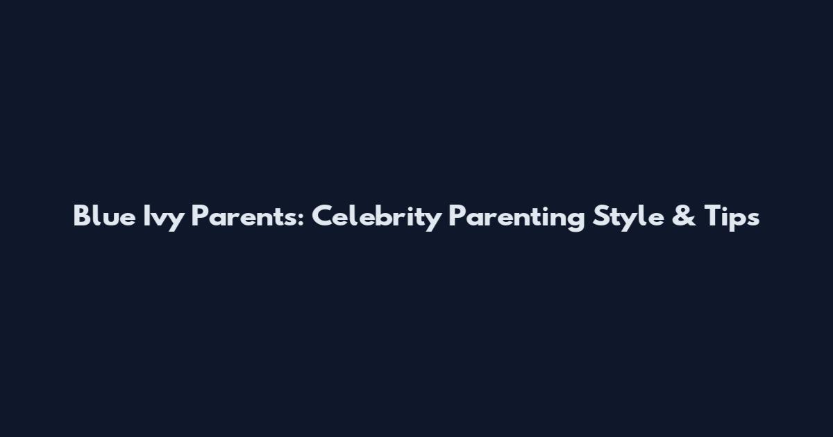 Blue Ivy Parents: Celebrity Parenting Style & Tips