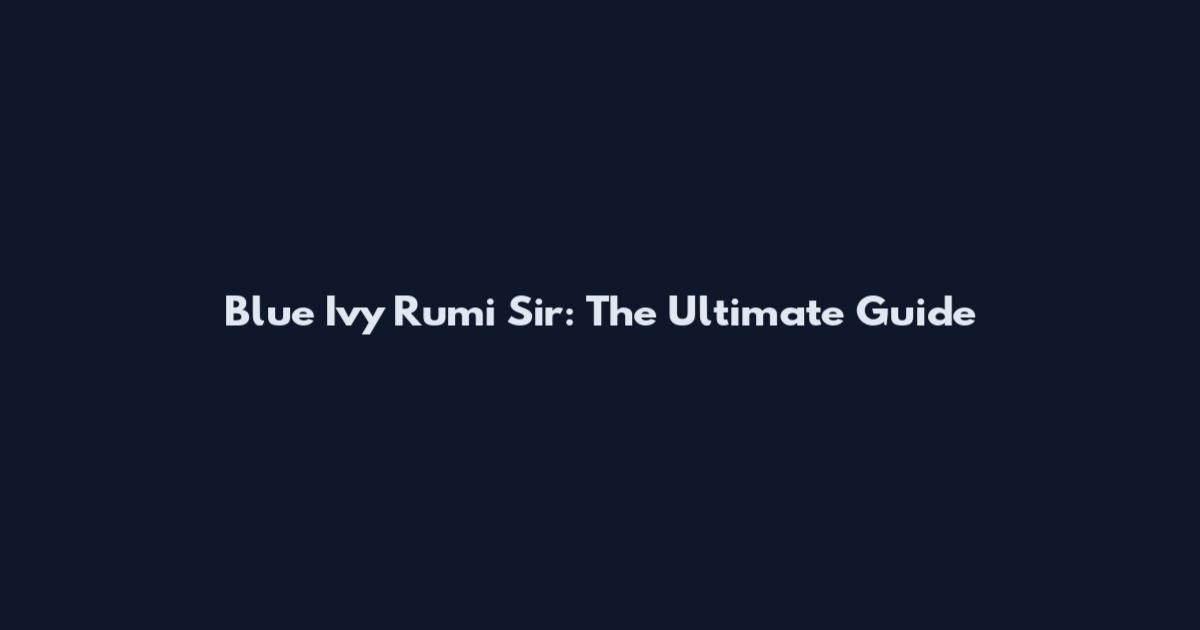 Blue Ivy Rumi Sir: The Ultimate Guide