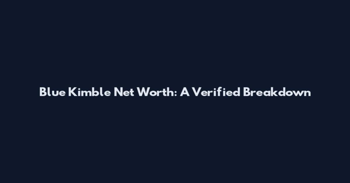 Blue Kimble Net Worth: A Verified Breakdown