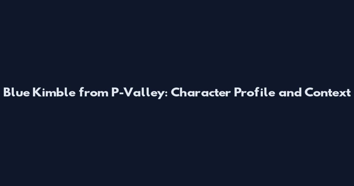 Blue Kimble from P-Valley: Character Profile and Context