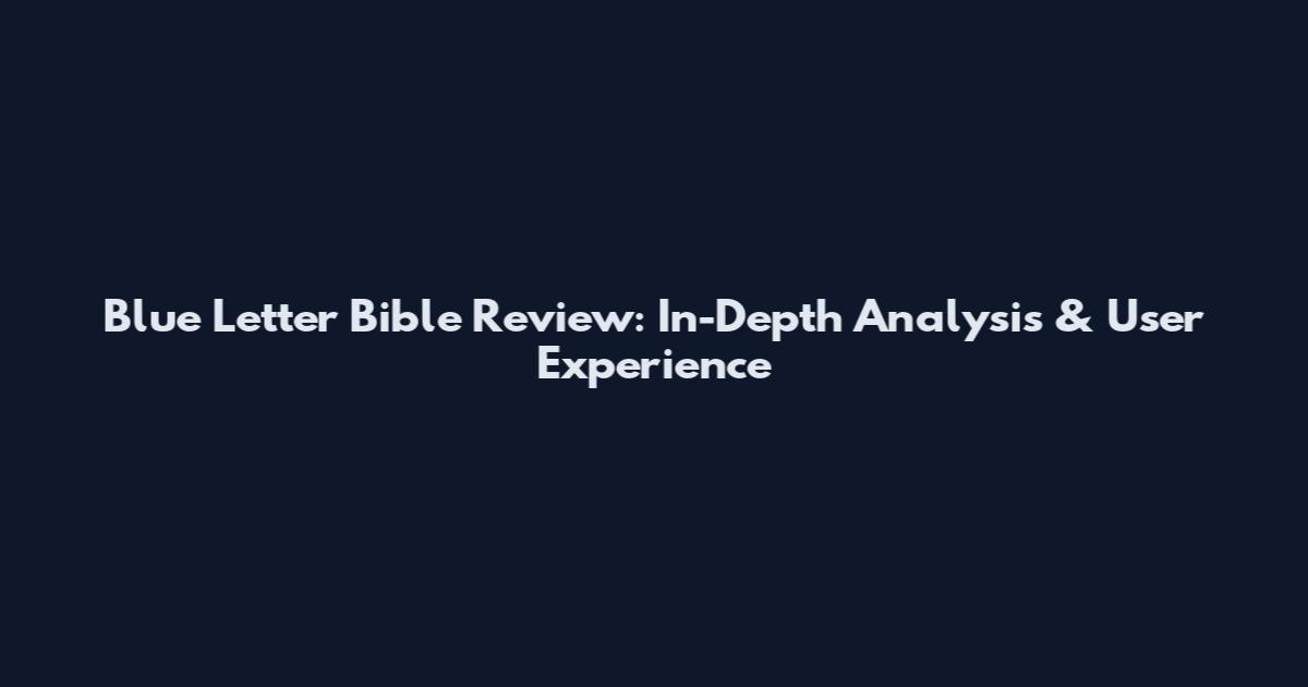 Blue Letter Bible Review: In-Depth Analysis & User Experience