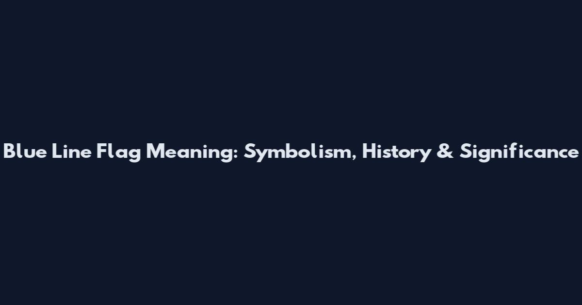 Blue Line Flag Meaning: Symbolism, History & Significance