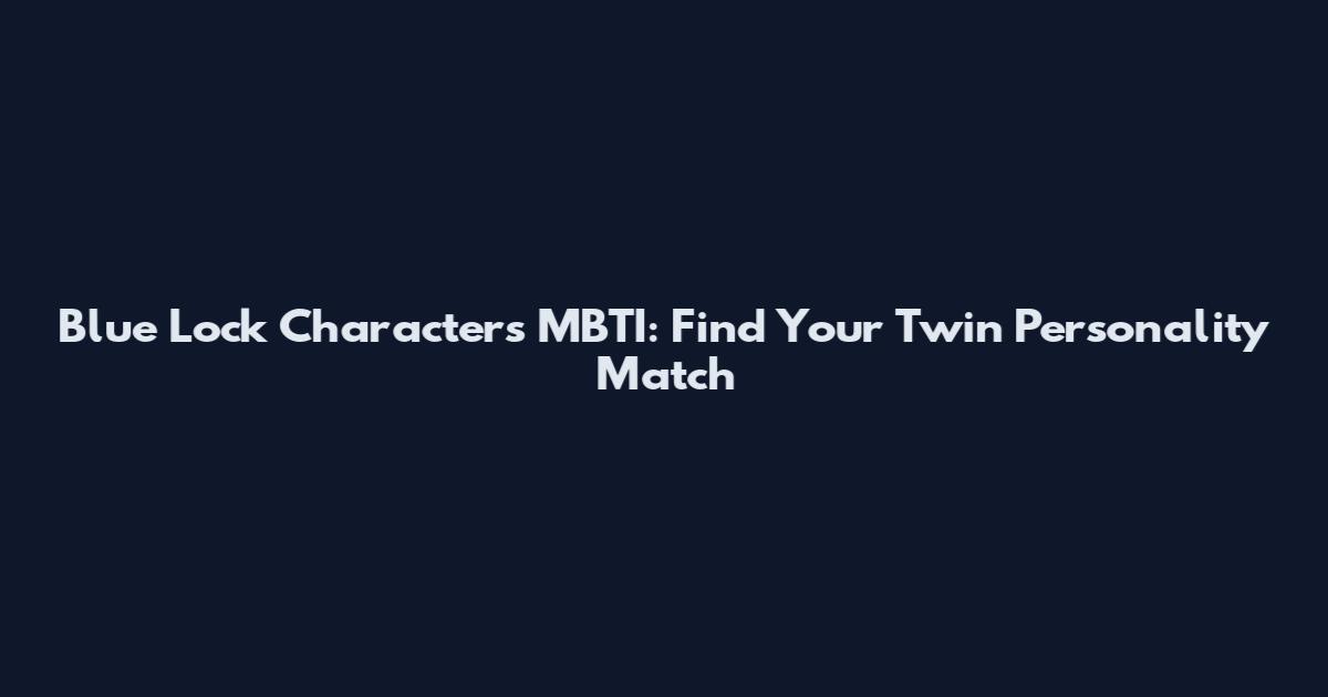 Blue Lock Characters MBTI: Find Your Twin Personality Match