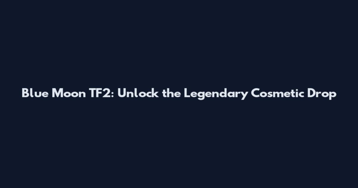 Blue Moon TF2: Unlock the Legendary Cosmetic Drop