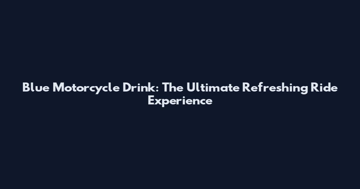 Blue Motorcycle Drink: The Ultimate Refreshing Ride Experience