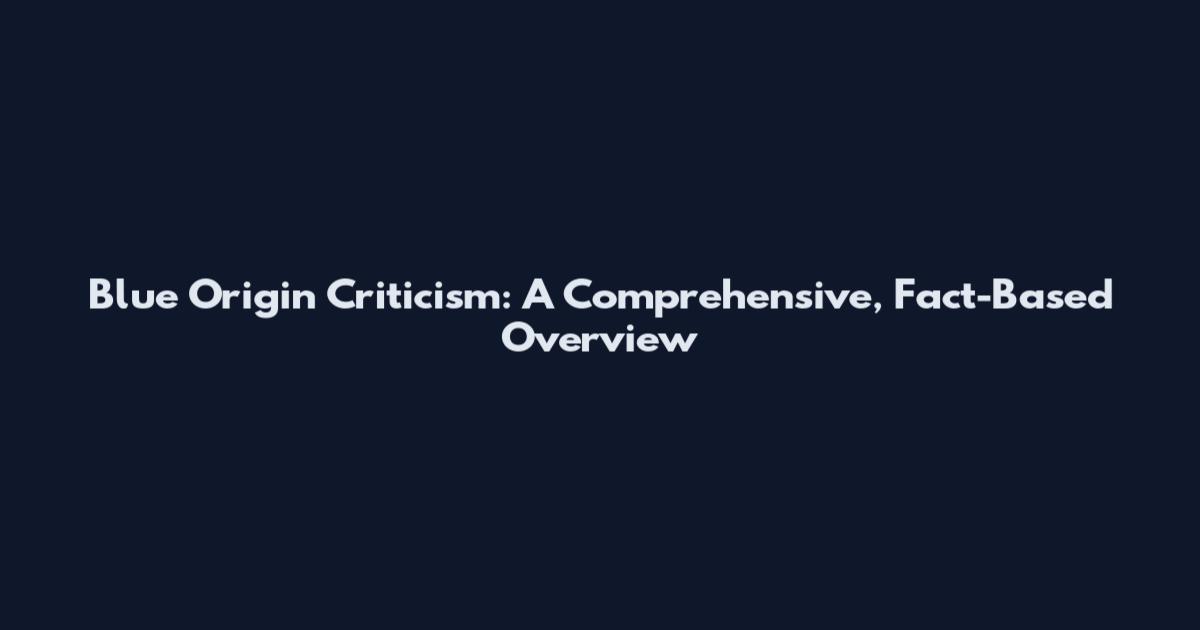 Blue Origin Criticism: A Comprehensive, Fact-Based Overview
