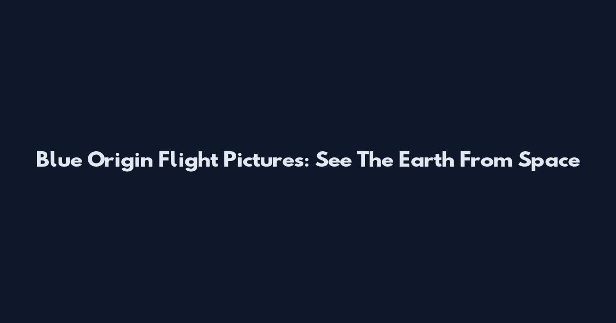 Blue Origin Flight Pictures: See The Earth From Space