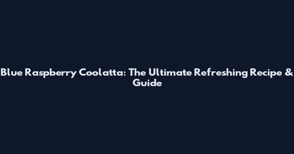 Blue Raspberry Coolatta: The Ultimate Refreshing Recipe & Guide