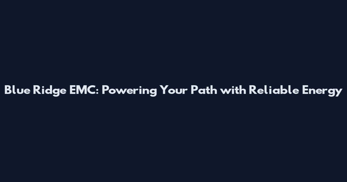 Blue Ridge EMC: Powering Your Path with Reliable Energy