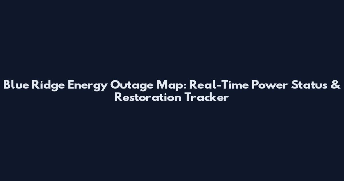 Blue Ridge Energy Outage Map: Real-Time Power Status & Restoration Tracker