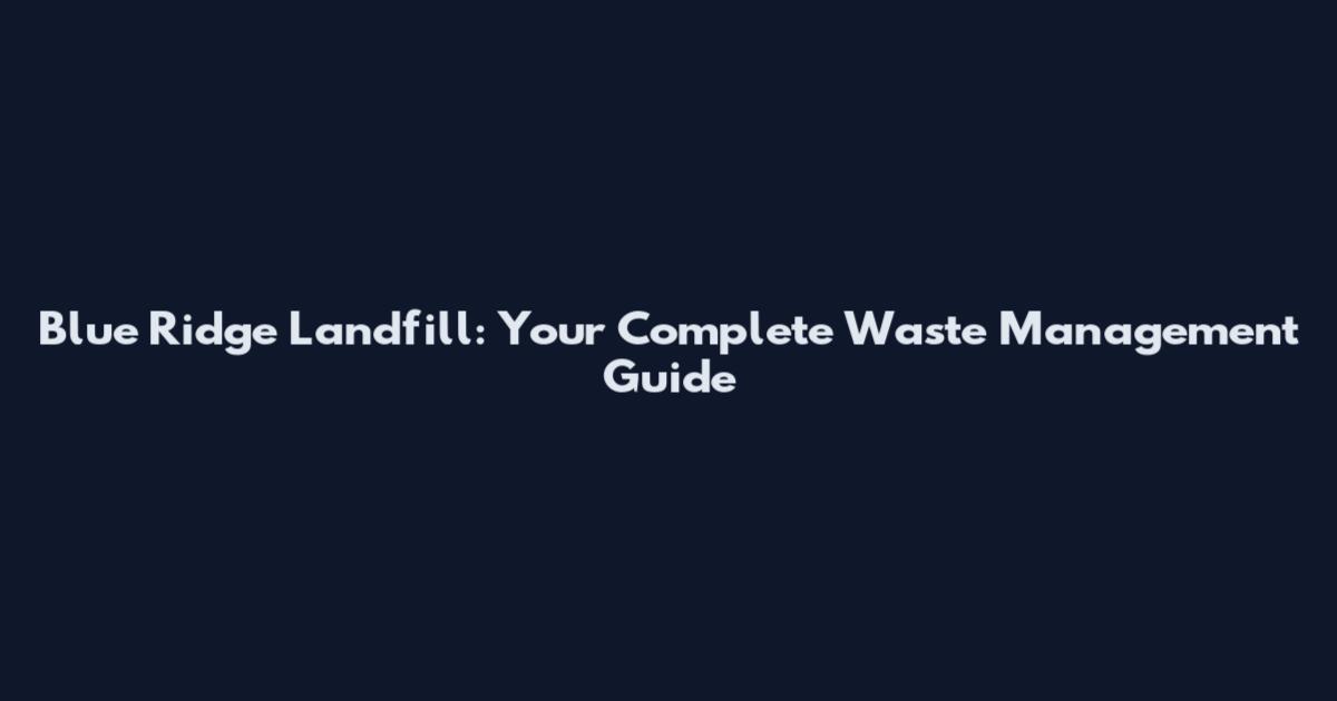 Blue Ridge Landfill: Your Complete Waste Management Guide