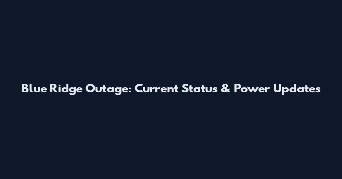 Blue Ridge Outage: Current Status & Power Updates