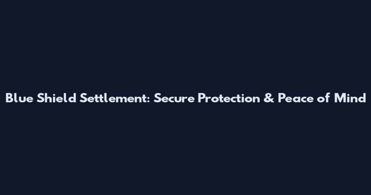 Blue Shield Settlement: Secure Protection & Peace of Mind