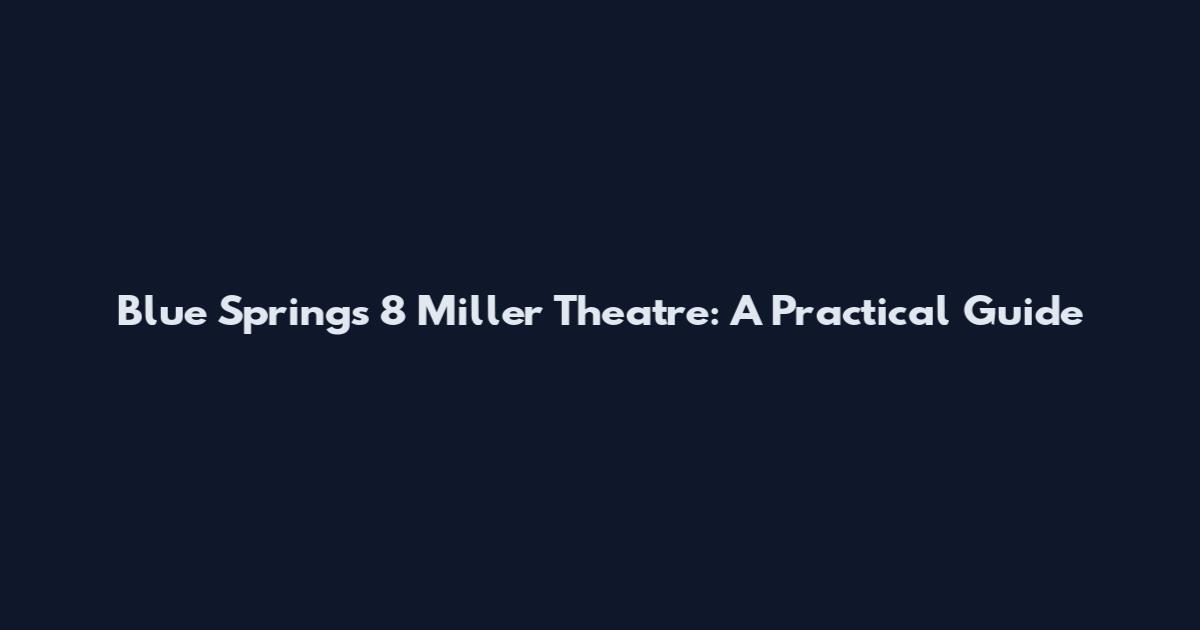 Blue Springs 8 Miller Theatre: A Practical Guide