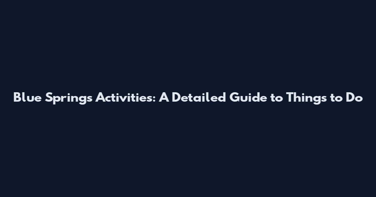Blue Springs Activities: A Detailed Guide to Things to Do