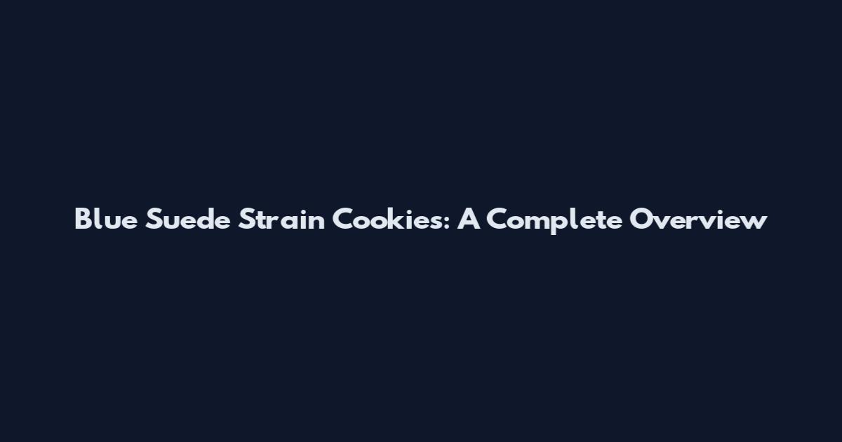 Blue Suede Strain Cookies: A Complete Overview