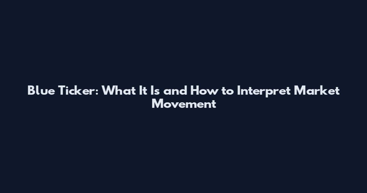 Blue Ticker: What It Is and How to Interpret Market Movement