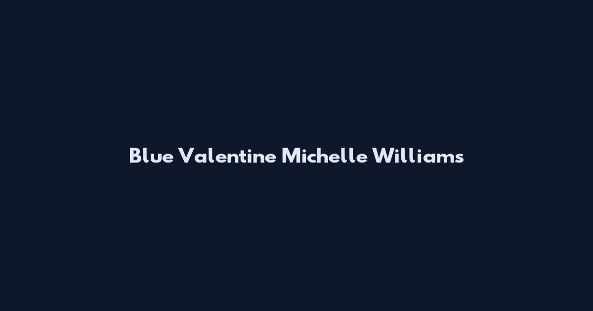 Blue Valentine Michelle Williams