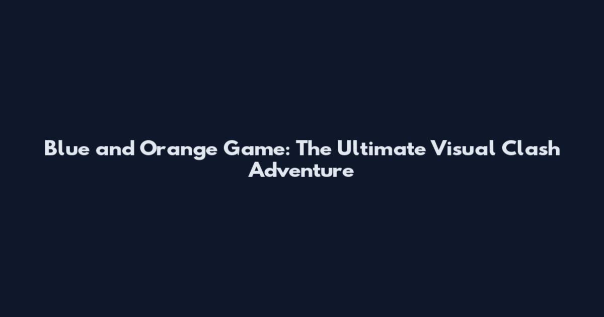 Blue and Orange Game: The Ultimate Visual Clash Adventure
