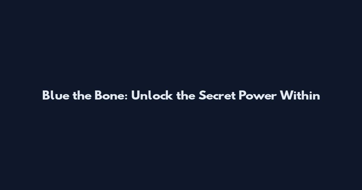 Blue the Bone: Unlock the Secret Power Within