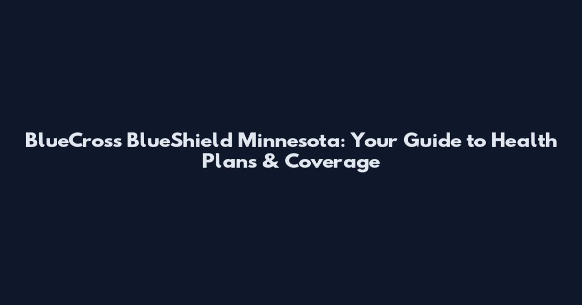 BlueCross BlueShield Minnesota: Your Guide to Health Plans & Coverage