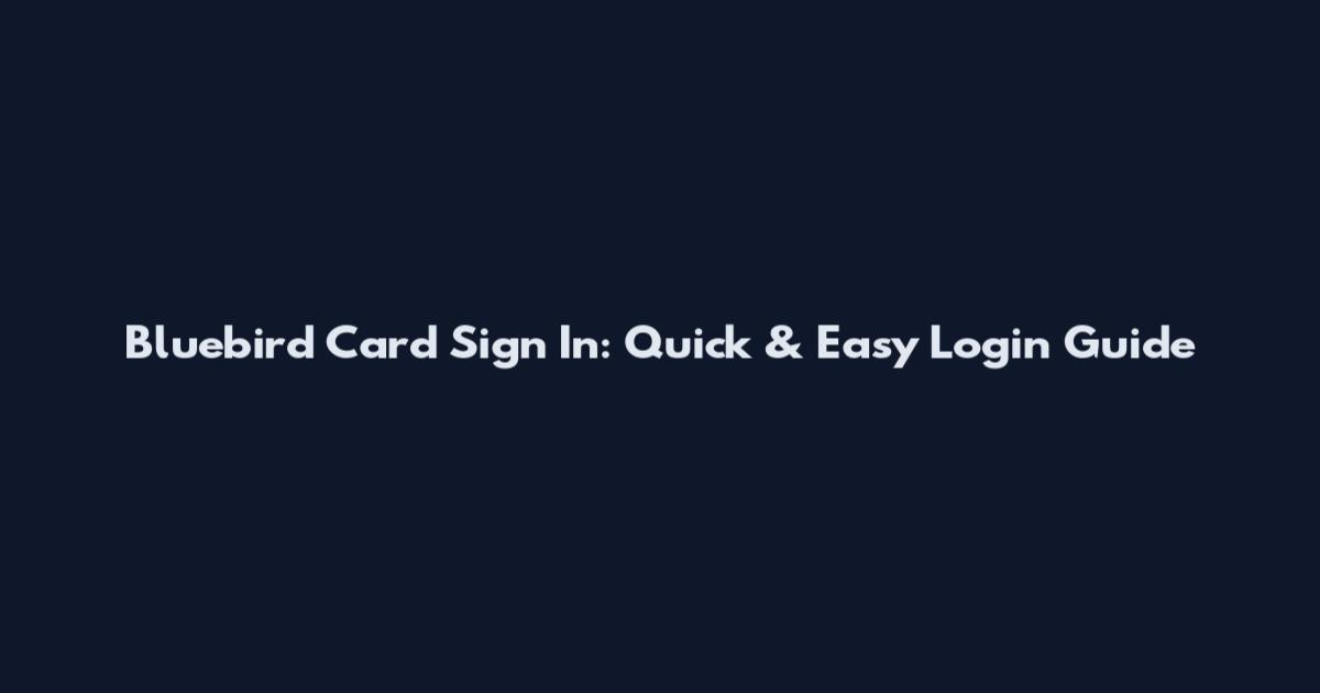 Bluebird Card Sign In: Quick & Easy Login Guide
