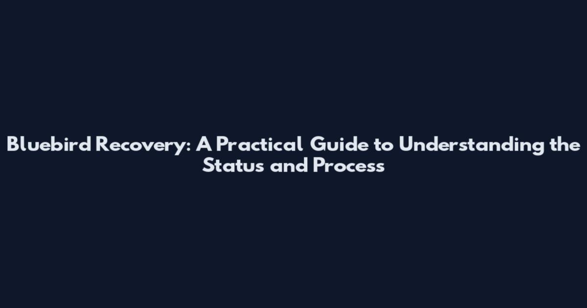 Bluebird Recovery: A Practical Guide to Understanding the Status and Process